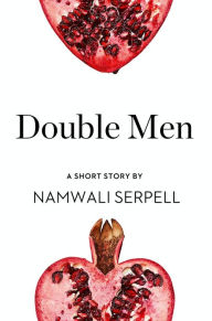 Title: Double Men: A Short Story from the collection, Reader, I Married Him, Author: Namwali Serpell