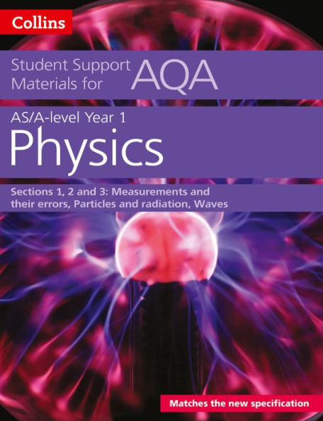 Collins Student Support Materials for AQA - A Level/AS Physics Support Materials Year 1, Sections 1, 2 and 3: Measurements and Their Errors, Particles and Radiation, Waves