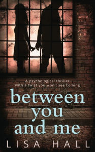 Title: Between You and Me, Author: Lisa Hall