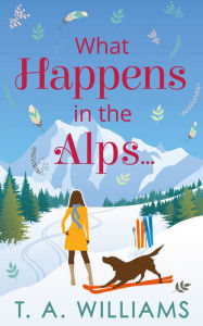 Title: What Happens in the Alps..., Author: T A Williams