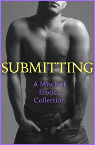 Title: Submitting: A Mischief Erotica Collection, Author: Rose de Fer