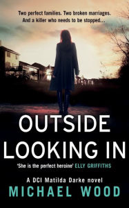 Title: Outside Looking In (DCI Matilda Darke Series #2), Author: Michael Wood