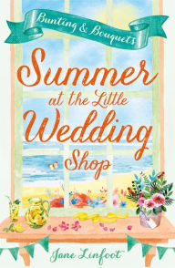 Title: Summer at the Little Wedding Shop (The Little Wedding Shop by the Sea, Book 3), Author: Jane Linfoot