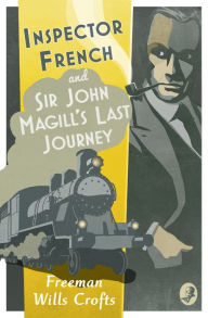 Title: Inspector French: Sir John Magill's Last Journey (Inspector French, Book 6), Author: Freeman Wills Crofts