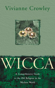 Title: Wicca: A comprehensive guide to the Old Religion in the modern world, Author: Vivianne Crowley