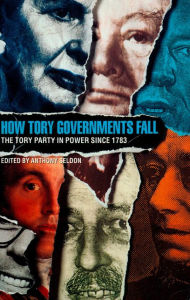 Title: How Tory Governments Fall: The Tory Party in Power Since 1783, Author: Anthony Seldon