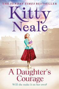 Title: A Daughter's Courage: A powerful, gritty new saga from the Sunday Times bestseller, Author: Kitty Neale