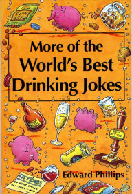 Title: More of the World's Best Drinking Jokes, Author: Edward Phillips