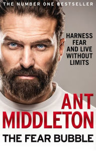 Online textbook downloads free The Fear Bubble: Harness Fear and Live Without Limits 9780008194680 by Ant Middleton