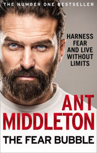 Title: The Fear Bubble: Harness Fear and Live Without Limits, Author: Ant Middleton