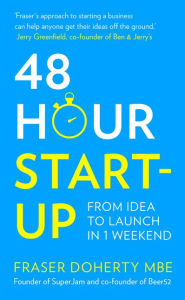 Title: 48-Hour Start-up: From idea to launch in 1 weekend, Author: Fraser Doherty MBE