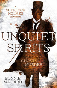 Title: Unquiet Spirits: Whisky, Ghosts, Murder (A Sherlock Holmes Adventure, Book 2), Author: Bonnie MacBird