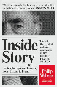 Title: Inside Story: Politics, Intrigue and Treachery from Thatcher to Brexit, Author: Philip Webster