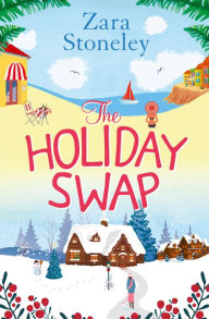 Title: The Holiday Swap (The Zara Stoneley Romantic Comedy Collection, Book 1), Author: Zara Stoneley