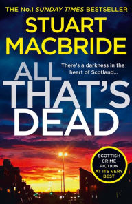 Title: All That's Dead: The new Logan McRae crime thriller from the No.1 bestselling author (Logan McRae, Book 12), Author: Stuart MacBride