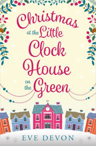 Title: Christmas at the Little Clock House on the Green: An enchanting and warm-hearted romance full of Christmas cheer (Whispers Wood, Book 2), Author: Eve Devon