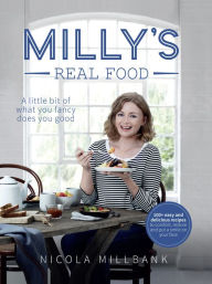 Title: Milly's Real Food: 100+ easy and delicious recipes to comfort, restore and put a smile on your face, Author: Nicola 'Milly' Millbank