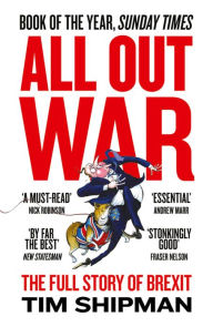 Title: All Out War: The Full Story of How Brexit Sank Britain's Political Class, Author: Tim Shipman