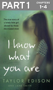 Title: I Know What You Are: Part 1 of 3: The true story of a lonely little girl abused by those she trusted most, Author: Taylor Edison