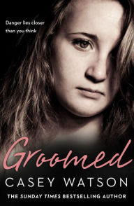 Title: Groomed: Danger lies closer than you think, Author: Casey Watson