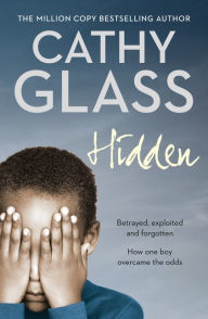 Title: Hidden: Betrayed, Exploited and Forgotten. How One Boy Overcame the Odds., Author: Cathy Glass