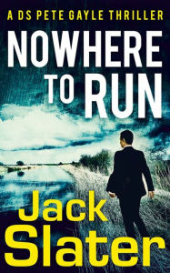 Title: Nowhere to Run (DS Peter Gayle thriller series, Book 1), Author: Jack Slater