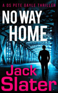 Title: No Way Home (DS Peter Gayle thriller series, Book 3), Author: Jack Slater