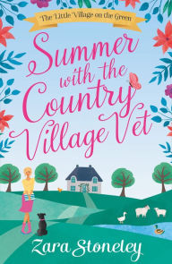 Title: Summer with the Country Village Vet (The Little Village on the Green, Book 1), Author: Zara Stoneley