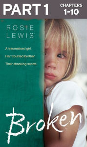 Title: Broken: Part 1 of 3: A traumatised girl. Her troubled brother. Their shocking secret., Author: Rosie Lewis