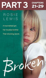 Title: Broken: Part 3 of 3: A traumatised girl. Her troubled brother. Their shocking secret., Author: Rosie Lewis