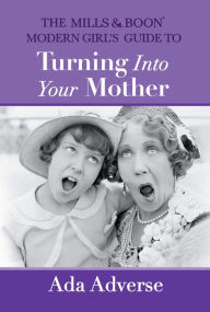 Title: The Mills & Boon Modern Girl's Guide to Turning into Your Mother: The Perfect Mother's Day gift for mums who have it all (Mills & Boon A-Zs, Book 5), Author: Shaurya Gupta