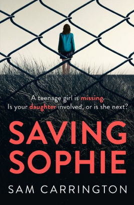 Saving Sophie A Gripping Psychological Thriller With A Brilliant Twist By Sam Carrington