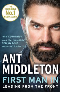 Title: First Man In: Leading from the Front, Author: Ant Middleton