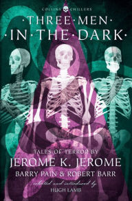 Title: Three Men in the Dark: Tales of Terror by Jerome K. Jerome, Barry Pain and Robert Barr (Collins Chillers), Author: Jerome K. Jerome
