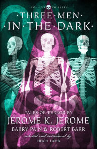 Title: Three Men in the Dark: Tales of Terror by Jerome K. Jerome, Barry Pain and Robert Barr (Collins Chillers), Author: Jerome K. Jerome