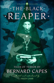 Title: The Black Reaper: Tales of Terror by Bernard Capes (Collins Chillers), Author: Bernard Capes