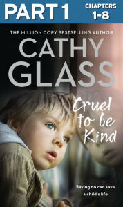 Title: Cruel to Be Kind: Part 1 of 3: Saying no can save a child's life, Author: Cathy Glass