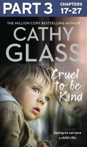 Title: Cruel to Be Kind: Part 3 of 3: Saying no can save a child's life, Author: Cathy Glass