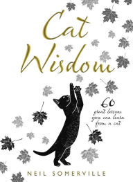 Title: Cat Wisdom: 60 Great Lessons You Can Learn from a Cat, Author: Neil Somerville
