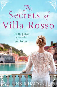 Title: The Secrets of Villa Rosso: Escape to Italy for a summer romance to remember, Author: Linn B. Halton