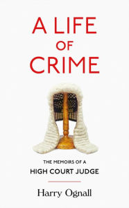 Title: A Life of Crime: The Memoirs of a High Court Judge, Author: Margaux