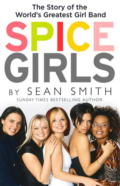 Spice Girls: The Extraordinary Lives of Five Ordinary Women