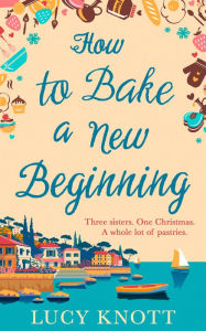 Title: How to Bake a New Beginning, Author: Lucy Knott
