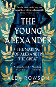 Title: The Young Alexander: The Making of Alexander the Great, Author: Alex Rowson