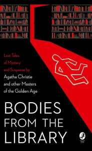 Title: Bodies from the Library: Lost Classic Stories by Masters of the Golden Age, Author: Agatha Christie