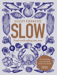 Title: Slow: Food Worth Taking Time Over, Author: Gizzi Erskine