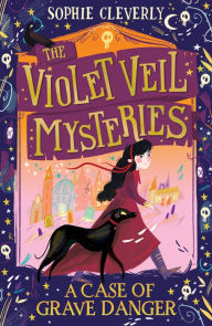 Title: A Case of Grave Danger (The Violet Veil Mysteries), Author: Sophie Cleverly