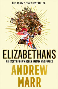 Title: Elizabethans: A History of How Modern Britain Was Forged, Author: Andrew Marr