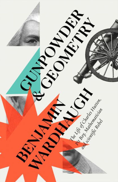 Gunpowder and Geometry: The Life of Charles Hutton: Pit Boy, Mathematician Scientific Rebel