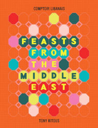 Title: Feasts From the Middle East, Author: Comptoir Libanais